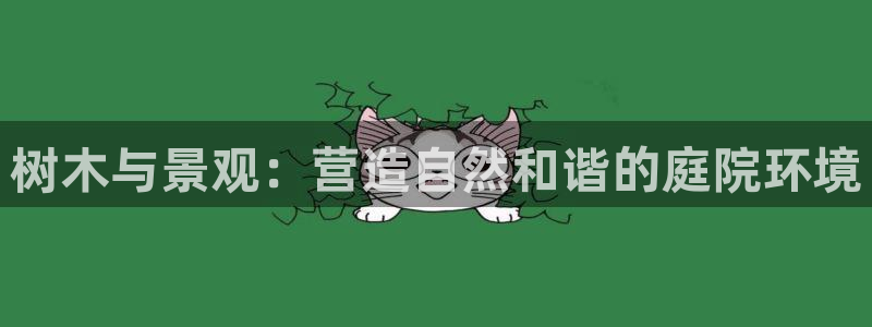 新宝gg娱乐主管q42873：树木与景观：营造自然和谐的庭院环境