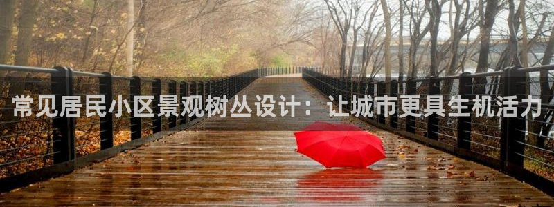新宝gg娱乐1956：常见居民小区景观树丛设计：让城市更具生机活力